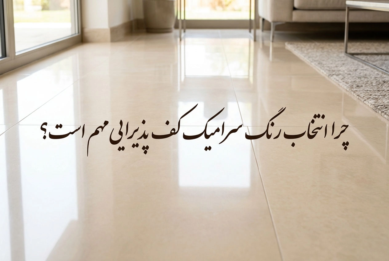 چرا انتخاب رنگ سرامیک کف پذیرایی اینقدر مهم است